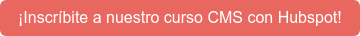 ¡Inscríbite a nuestro curso CMS con Hubspot!